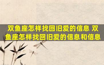 双鱼座怎样找回旧爱的信息 双鱼座怎样找回旧爱的信息和信息